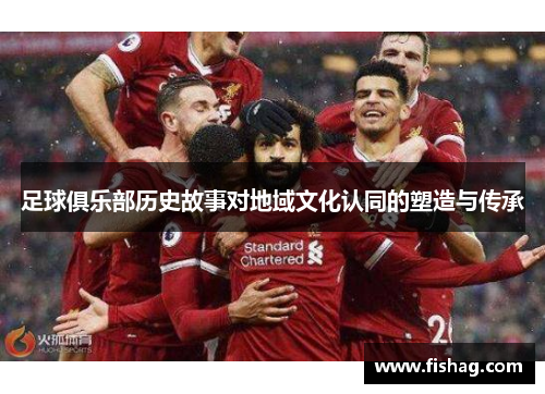 足球俱乐部历史故事对地域文化认同的塑造与传承